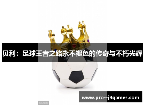 贝利：足球王者之路永不褪色的传奇与不朽光辉