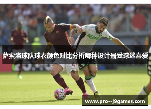 萨索洛球队球衣颜色对比分析哪种设计最受球迷喜爱